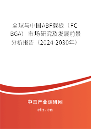 全球與中國ABF載板（FC-BGA）市場研究及發展前景分析報告（2024-2030年）