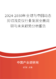 2024-2030年全球與中國動態剪切流變儀行業發展全面調研與未來趨勢分析報告