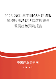 2025-2031年中國GSM網絡報警模塊市場現狀深度調研與發展趨勢預測報告