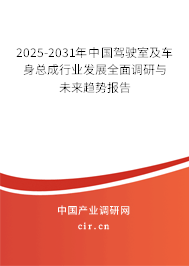 2025-2031年中國駕駛室及車身總成行業發展全面調研與未來趨勢報告