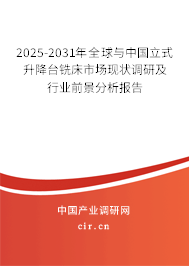 2025-2031年全球與中國立式升降臺銑床市場現(xiàn)狀調研及行業(yè)前景分析報告