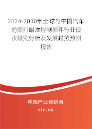 2024-2030年全球與中國汽車前照燈瞄準控制部件行業現狀研究分析及發展趨勢預測報告