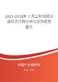 2025-2031年上海工程機械設備租賃市場分析與前景趨勢報告