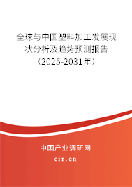 全球與中國塑料加工發(fā)展現(xiàn)狀分析及趨勢(shì)預(yù)測(cè)報(bào)告（2025-2031年）
