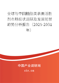 全球與中國糖脂類表面活性劑市場現狀調研及發展前景趨勢分析報告（2025-2031年）
