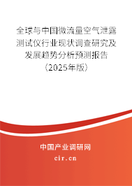全球與中國微流量空氣泄露測試儀行業現狀調查研究及發展趨勢分析預測報告（2025年版）