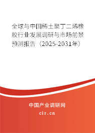 全球與中國稀土聚丁二烯橡膠行業發展調研與市場前景預測報告（2024-2030年）