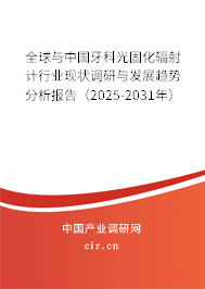 全球與中國牙科光固化輻射計行業(yè)現(xiàn)狀調(diào)研與發(fā)展趨勢分析報告（2025-2031年）