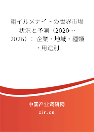 粗イルメナイトの世界市場狀況と予測（2020～2026）：企業·地域·種類·用途別