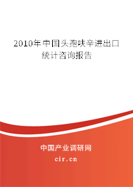 2010年中國頭孢呋辛進出口統計咨詢報告