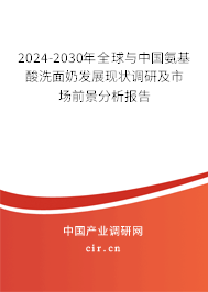 2024-2030年全球與中國氨基酸洗面奶發(fā)展現(xiàn)狀調(diào)研及市場前景分析報告