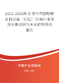 2022-2028年全球與中國地面支持設備（GSE）輪胎行業發展全面調研與未來趨勢預測報告