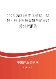2025-2031年中國硅錳（錳硅）行業市場調研與前景趨勢分析報告