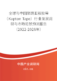 全球與中國聚酰亞胺膠帶（Kapton Tape）行業發展調研與市場前景預測報告（2022-2028年）