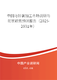 中國馬鈴薯加工市場調研與前景趨勢預測報告（2025-2031年）