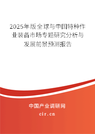 2025年版全球與中國特種作業裝備市場專題研究分析與發展前景預測報告