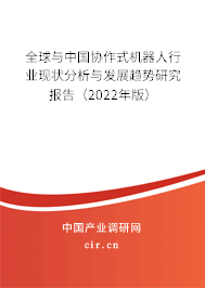 全球與中國協(xié)作式機(jī)器人行業(yè)現(xiàn)狀分析與發(fā)展趨勢研究報告（2022年版）