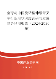 全球與中國旋轉型伸縮臂叉車行業現狀深度調研與發展趨勢預測報告（2024-2030年）