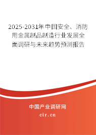 2025-2031年中國安全、消防用金屬制品制造行業發展全面調研與未來趨勢預測報告
