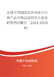 全球與中國蛋白質純化與分離產品市場調查研究與發展趨勢預測報告（2024-2030年）