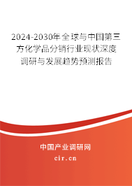 2024-2030年全球與中國第三方化學品分銷行業現狀深度調研與發展趨勢預測報告