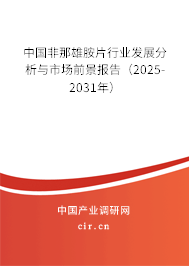中國非那雄胺片行業發展分析與市場前景報告（2025-2031年）