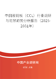 中國覆銅板（CCL）行業調研與前景趨勢分析報告（2025-2031年）