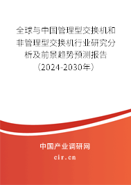 全球與中國管理型交換機(jī)和非管理型交換機(jī)行業(yè)研究分析及前景趨勢(shì)預(yù)測(cè)報(bào)告（2024-2030年）