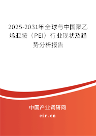 2025-2031年全球與中國聚乙烯亞胺（PEI）行業現狀及趨勢分析報告