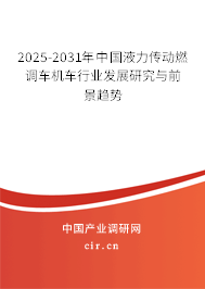 2025-2031年中國液力傳動燃調車機車行業發展研究與前景趨勢