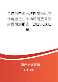 全球與中國一次性單極肌電針電極行業市場調研及發展前景預測報告（2025-2031年）