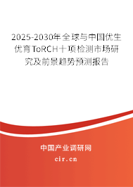 2025-2030年全球與中國優生優育ToRCH十項檢測市場研究及前景趨勢預測報告