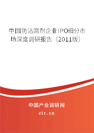 中國防沾腐劑企業IPO細分市場深度調研報告（2011版）