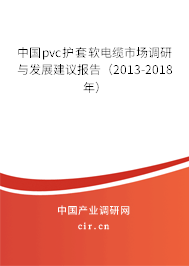 中國pvc護套軟電纜市場調研與發展建議報告（2013-2018年）