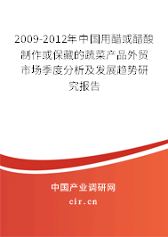 2009-2012年中國用醋或醋酸制作或保藏的蔬菜產品外貿市場季度分析及發展趨勢研究報告