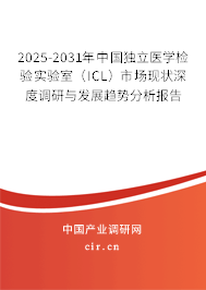 2025-2031年中國獨立醫學檢驗實驗室（ICL）市場現狀深度調研與發展趨勢分析報告
