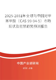 2025-2031年全球與中國對甲苯甲酸（CAS 99-94-5）市場現(xiàn)狀及前景趨勢預(yù)測報(bào)告