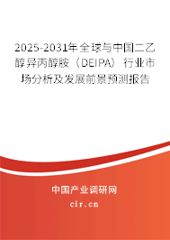 2025-2031年全球與中國二乙醇異丙醇胺（DEIPA）行業市場分析及發展前景預測報告