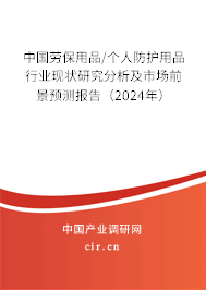 中國勞保用品/個人防護(hù)用品行業(yè)現(xiàn)狀研究分析及市場前景預(yù)測報告（2024年）
