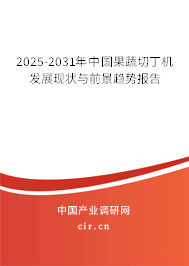 2025-2031年中國果蔬切丁機發展現狀與前景趨勢報告