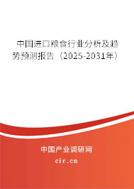 中國進口糧食行業分析及趨勢預測報告（2025-2031年）