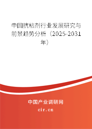 中國抗粘劑行業(yè)發(fā)展研究與前景趨勢分析（2025-2031年）