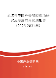 全球與中國蘆薈凝膠市場研究及發展前景預測報告（2025-2031年）