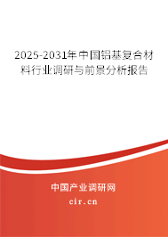 2025-2031年中國鋁基復合材料行業調研與前景分析報告
