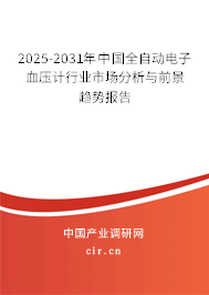 2025-2031年中國全自動電子血壓計行業市場分析與前景趨勢報告