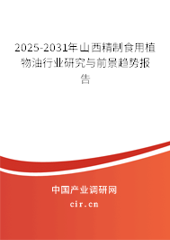 2025-2031年山西精制食用植物油行業研究與前景趨勢報告