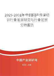 2025-2031年中國同聲傳譯培訓行業發展研究與行業前景分析報告