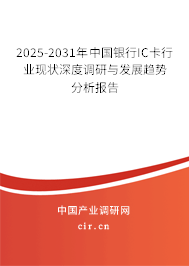 2025-2031年中國銀行IC卡行業現狀深度調研與發展趨勢分析報告