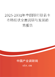 2025-2031年中國(guó)銀行聯(lián)名卡市場(chǎng)現(xiàn)狀全面調(diào)研與發(fā)展趨勢(shì)報(bào)告
