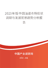 2023年版中國油道市場現狀調研與發展前景趨勢分析報告